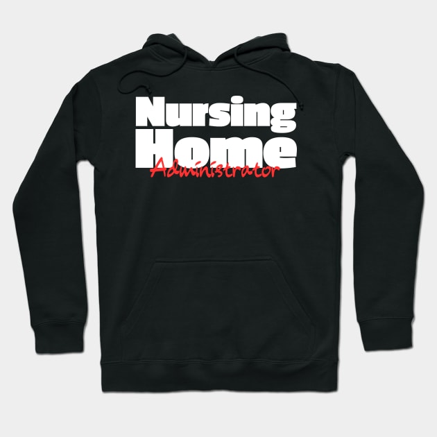 Nursing Home Administrator - Administrator Gift Hoodie by HobbyAndArt